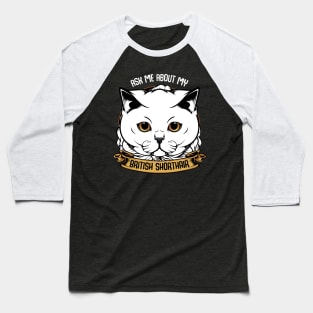 Ask Me About My British Shorthair - Funny Cat Saying Baseball T-Shirt